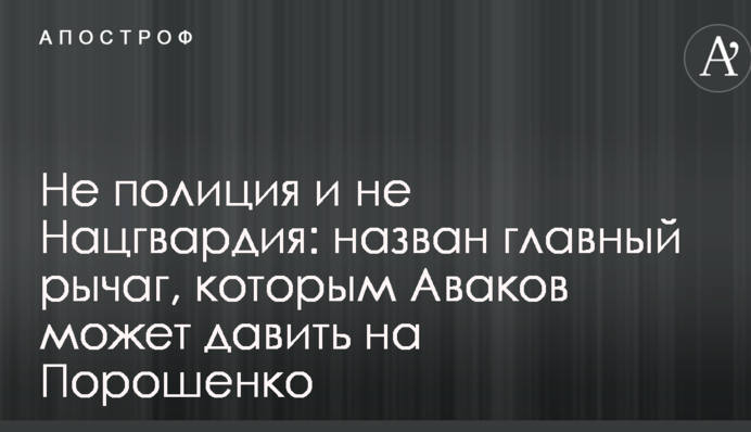Не полиция и не Нацгвардия: назван главный рычаг, которым Аваков может давить на Порошенко