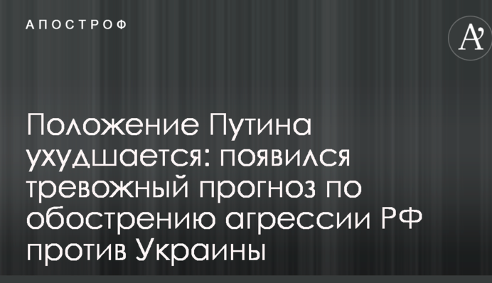 Положення Путіна погіршується: з'явився тривожний прогноз по загостренню агресії РФ проти України
