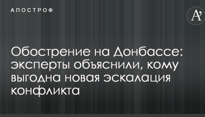 Обострение на Донбассе: эксперты объяснили, кому выгодна новая эскалация конфликта