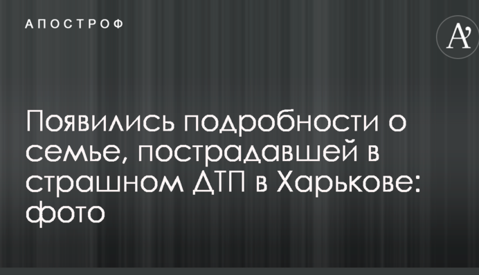 З'явилися подробиці про сім'ю, яка постраждала в страшній ДТП в Харкові: опубліковані фото