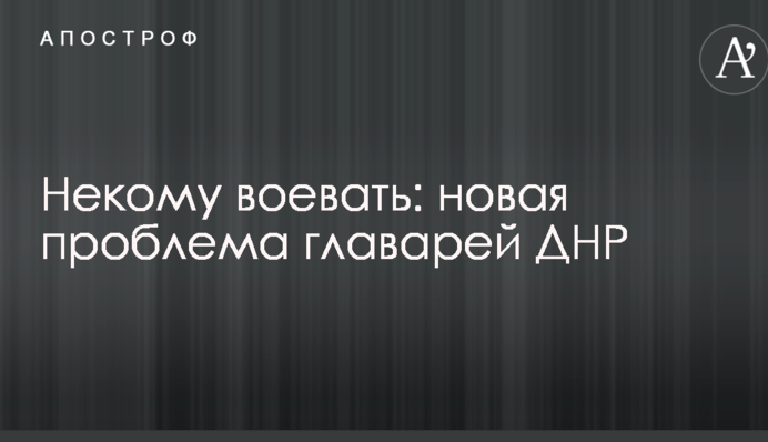 Нікому воювати: стало відомо про нову проблему ватажків ДНР
