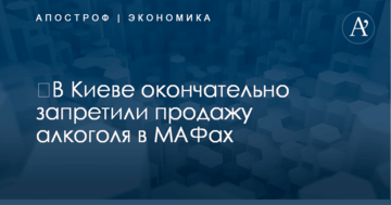​В Киеве окончательно запретили продажу алкоголя в МАФах