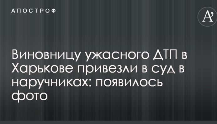 Винуватицю жахливого ДТП в Харкові привезли в суд в наручниках: з'явилося фото
