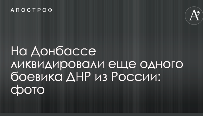 На Донбасі ліквідували ще одного бойовика ДНР з Росії: опубліковані фото