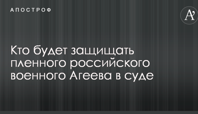 Стало відомо, хто буде захищати полоненого російського військового Агєєва в суді