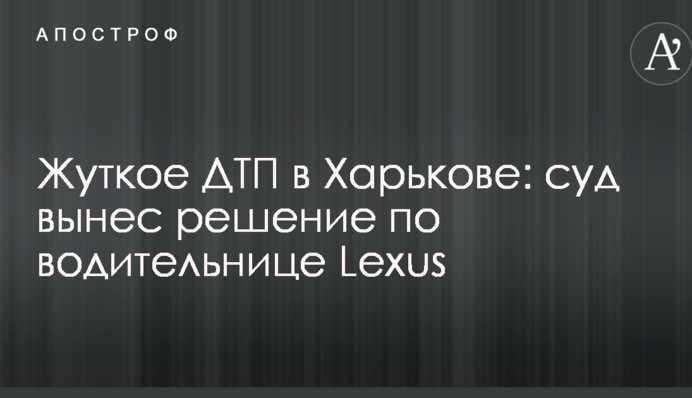 Жахливе ДТП в Харкові: суд виніс рішення щодо водійки Lexus