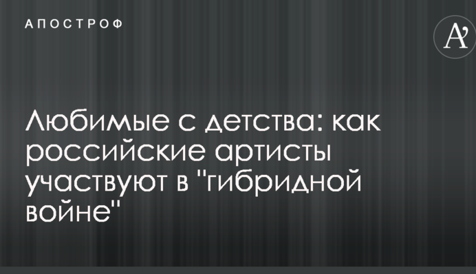 Улюблені з дитинства: в Україні розповіли, як російські артисти беруть участь в "гібридній війні"