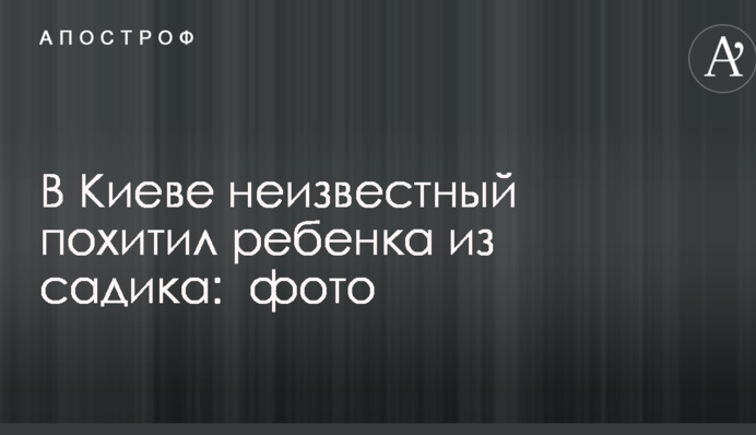 В Киеве неизвестный похитил ребенка из садика:  фото