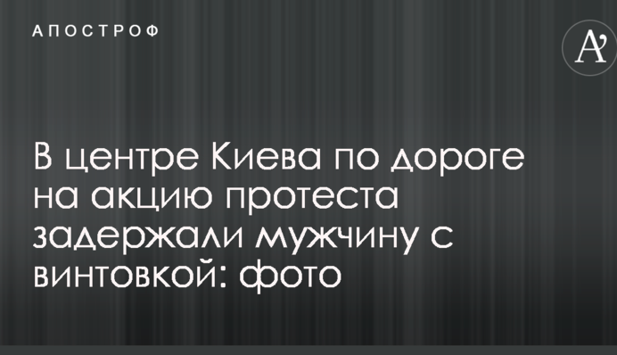 У центрі Києва по дорозі на акцію протесту затримали чоловіка з гвинтівкою: фото