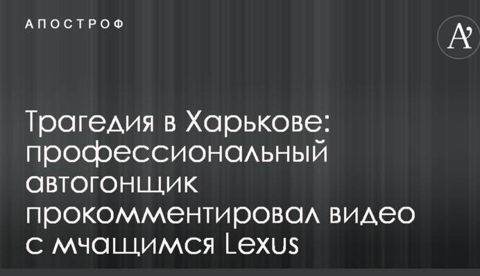 Трагедія в Харкові: професійний автогонщик прокоментував відео з Lexus, який мчав по вулиці