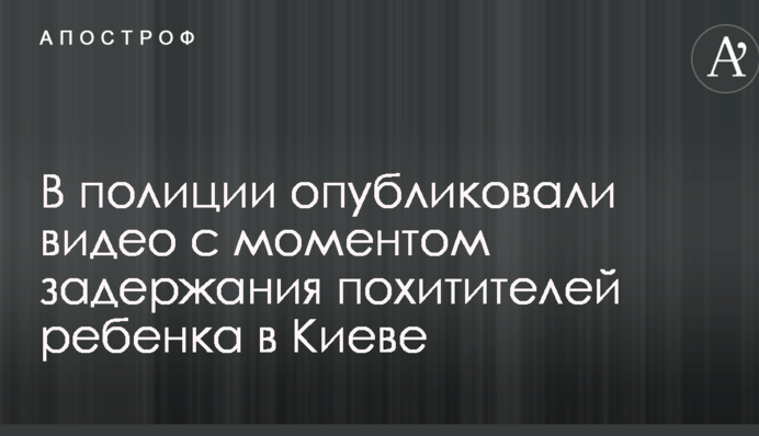 В полиции опубликовали видео с моментом задержания похитителей ребенка в Киеве