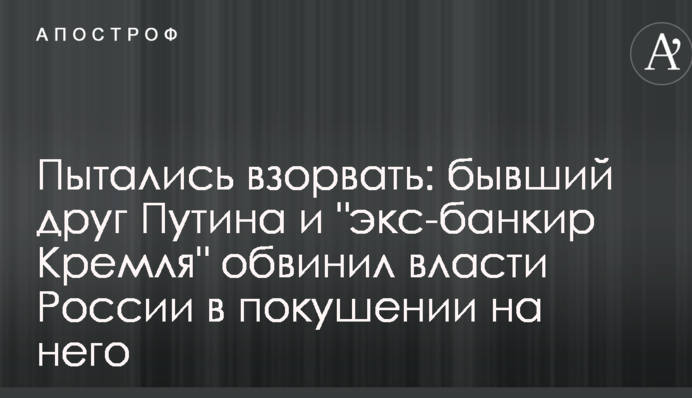 Пытались взорвать: бывший друг Путина и 