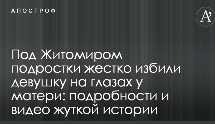 Під Житомиром підлітки жорстко побили дівчину на очах у матері: подробиці і відео моторошної історії