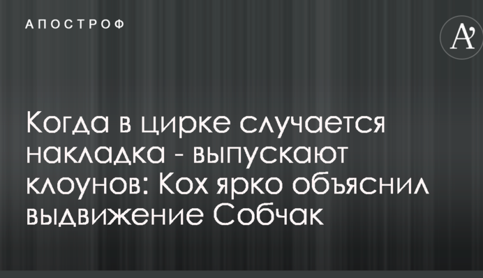 Коли в цирку трапляється накладка - випускають клоунів: екс-віце-прем'єр РФ яскраво пояснив висування Собчак