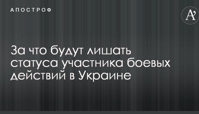 В Україні розповіли, за що будуть позбавляти статусу учасника бойових дій