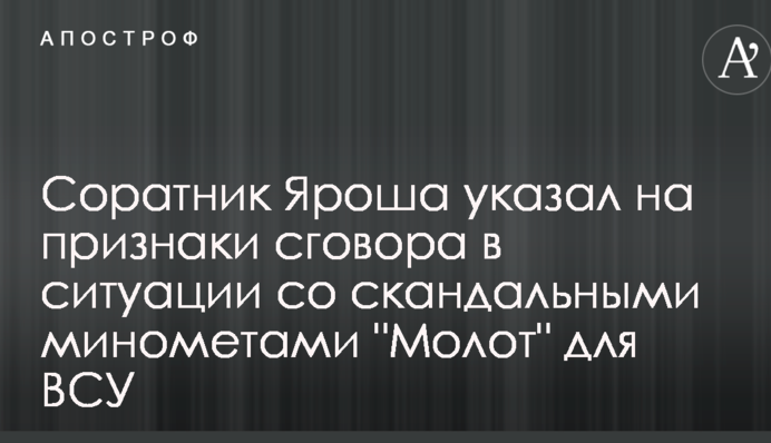 Соратник Яроша указал на признаки сговора в ситуации со скандальными минометами "Молот" для ВСУ
