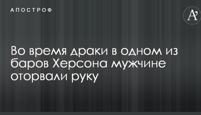 Під час бійки в одному з барів Херсона чоловікові відірвали руку