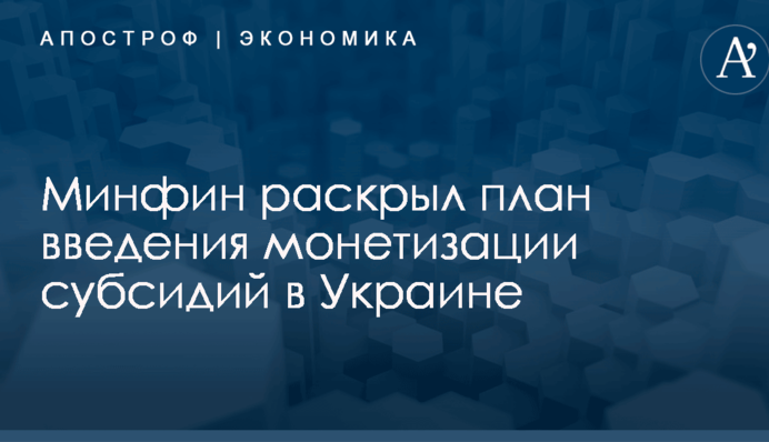 ​Три этапа: Минфин раскрыл план введения монетизации субсидий в Украине