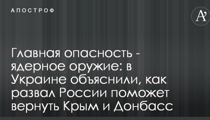 Головна небезпека - ядерна зброя: в Україні пояснили, як розвал Росії допоможе повернути Крим і Донбас