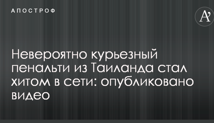 Неймовірно курйозний пенальті з Таїланду став хітом у мережі: опубліковано відео