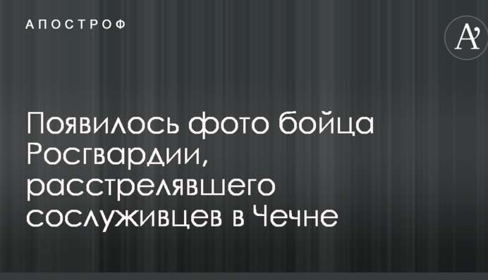 В сеть попало фото бойца Росгвардии, расстрелявшего сослуживцев в Чечне