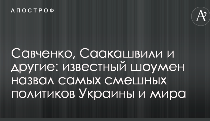 Савченко, Саакашвілі та інші: відомий шоумен назвав найсмішніших політиків України та світу