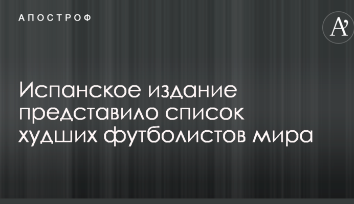 Іспанське видання представило список найгірших футболістів світу