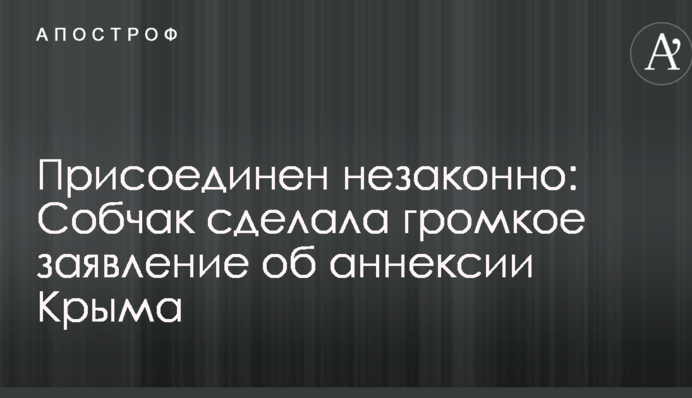 Приєднаний незаконно: Собчак зробила гучну заяву про анексію Криму