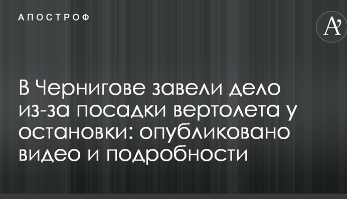 В Чернигове завели дело из-за посадки вертолета у остановки: опубликовано видео и подробности