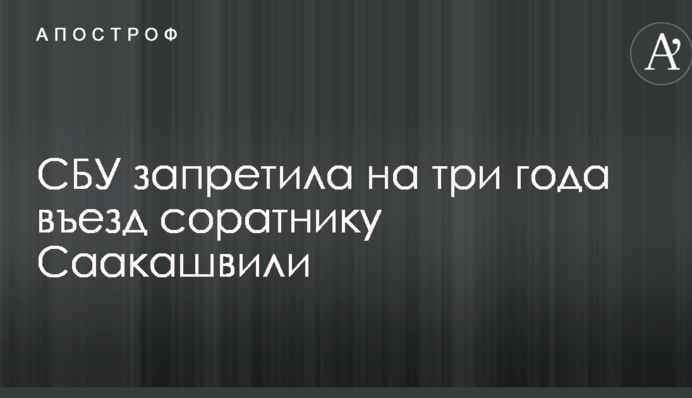 СБУ заборонила на три роки в'їзд соратнику Саакашвілі