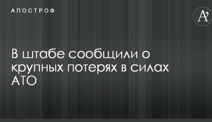 У штабі повідомили про великі втрати в силах АТО