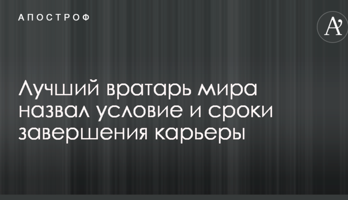 Лучший вратарь мира назвал условие и сроки завершения карьеры