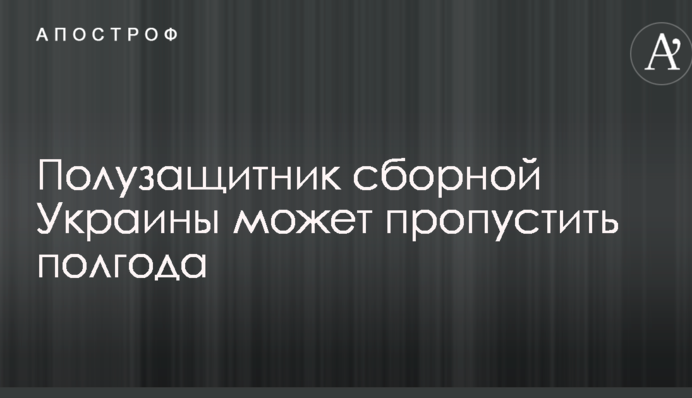 Півзахисник збірної України може пропустити півроку