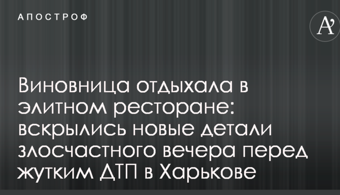 Винуватиця відпочивала в елітному ресторані: розкрилися нові деталі злощасного вечора перед страшною ДТП в Харкові
