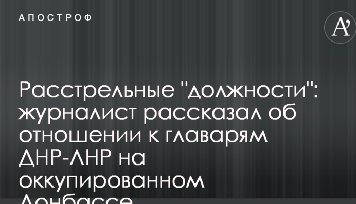 Розстрільні "посади": журналіст розповів про ставлення до ватажків ДНР-ЛНР на окупованому Донбасі
