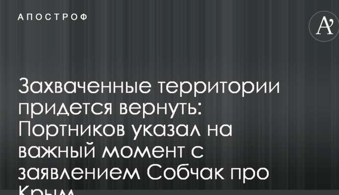 Захоплені території доведеться повернути: Портніков вказав на важливий момент із заявою Собчак про Крим