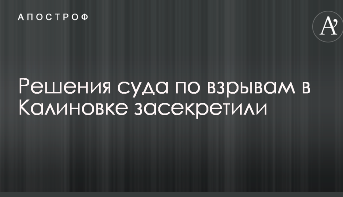 Взрывы на военных складах в Калиновке: решения суда засекретили