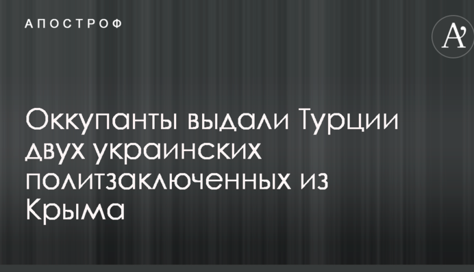 Окупанти видали Туреччині двох українських політв'язнів з Криму