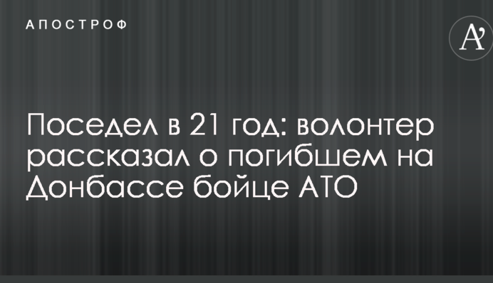 Посивів в 21 рік: волонтер розповів про загиблого на Донбасі бійця АТО