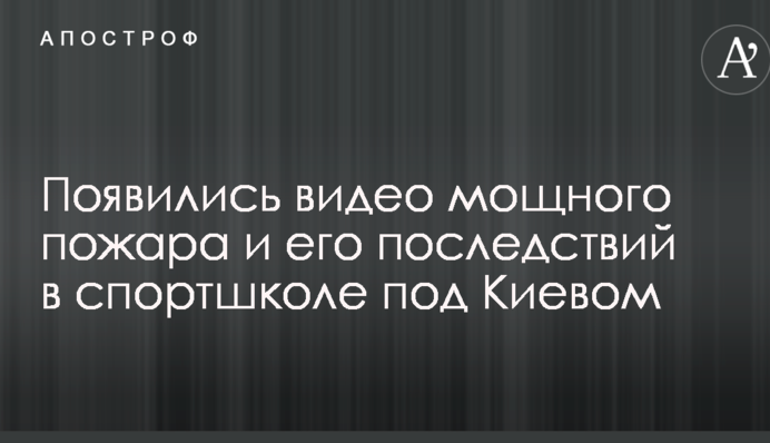 З'явилися відео потужної пожежі та її наслідків у спортшколі під Києвом