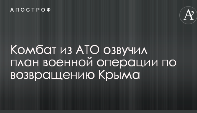Нет смысла напрямую применять пехоту: комбат из АТО озвучил план военной операции по возвращению Крыма
