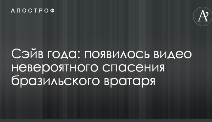 Сэйв года: появилось видео невероятного спасения бразильского вратаря
