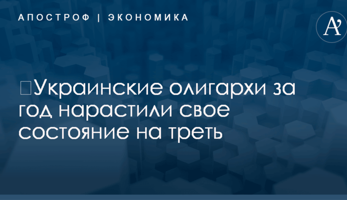 ​Украинские олигархи за год нарастили свое состояние на треть: опубликован свежий рейтинг