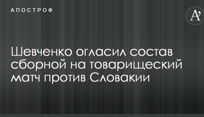 Шевченко огласил состав сборной на товарищеский матч против Словакии