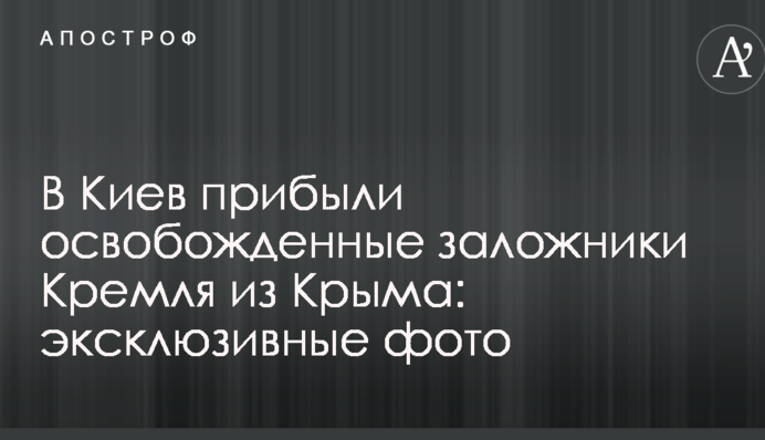 До Києва прибули звільнені заручники Кремля з Криму: ексклюзивні фото