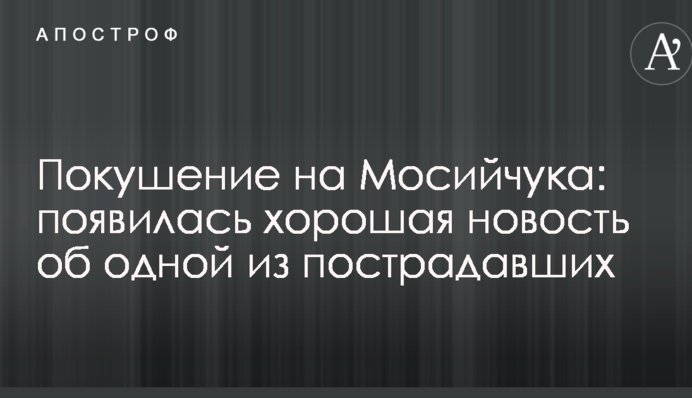 Покушение на Мосийчука: появилась хорошая новость об одной из пострадавших