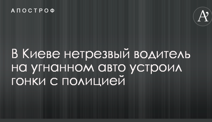 В Киеве нетрезвый водитель на угнанном авто устроил гонки с полицией