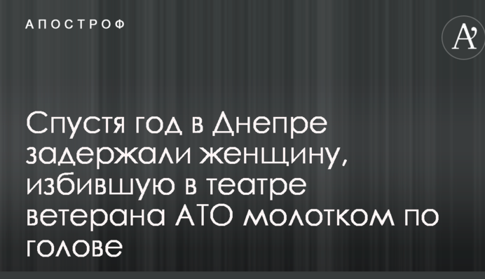 Через рік в Дніпрі затримали жінку, яка побила в театрі ветерана АТО молотком по голові