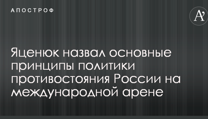 Яценюк назвав основні принципи політики протистояння Росії на міжнародній арені