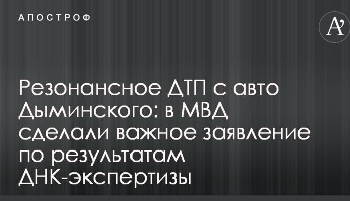 Резонансное ДТП с авто Дыминского: в МВД сделали важное заявление по результатам ДНК-экспертизы